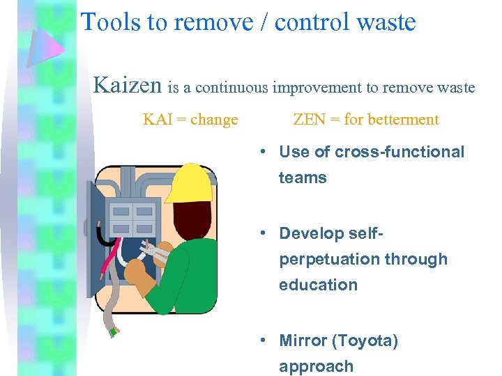 Tools to remove / control waste Kaizen is a continuous improvement to remove waste