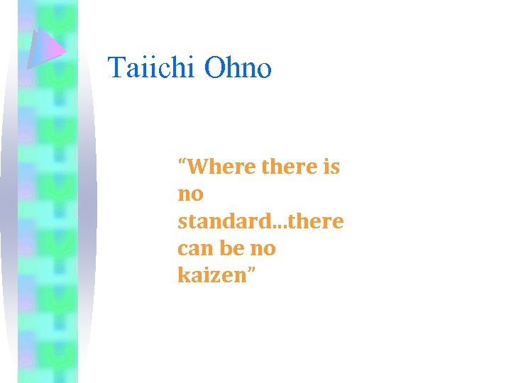 Taiichi Ohno “Where there is no standard. . . there can be no kaizen”