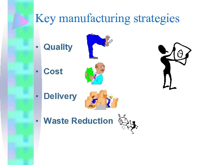 Key manufacturing strategies • Quality • Cost • Delivery • Waste Reduction 