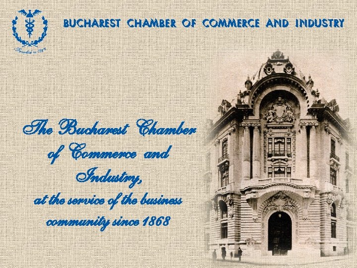 BUCHAREST CHAMBER OF COMMERCE AND INDUSTRY The Bucharest Chamber of Commerce and Industry, at