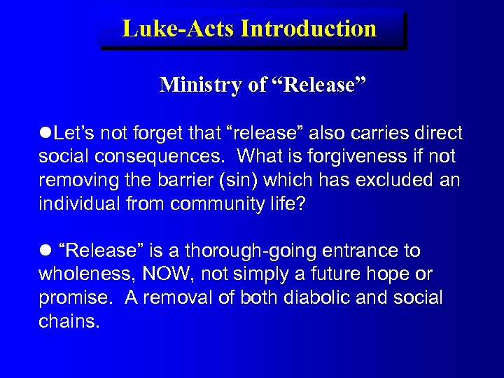 Luke-Acts Introduction Ministry of “Release” Let’s not forget that “release” also carries direct social