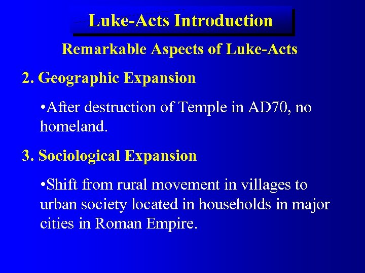 Luke-Acts Introduction Remarkable Aspects of Luke-Acts 2. Geographic Expansion • After destruction of Temple