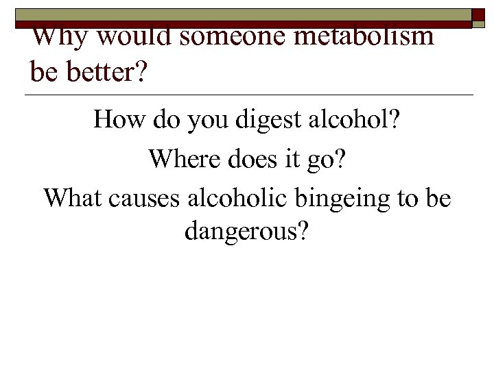 Why would someone metabolism be better? How do you digest alcohol? Where does it