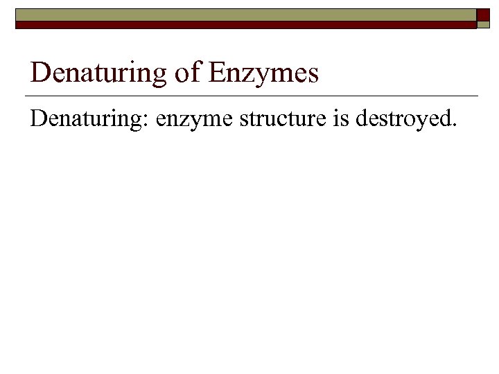 Denaturing of Enzymes Denaturing: enzyme structure is destroyed. 