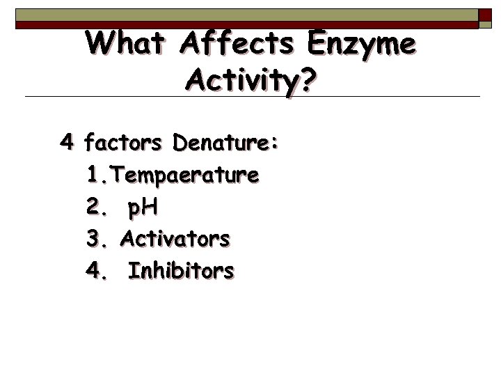 What Affects Enzyme Activity? 4 factors Denature: 1. Tempaerature 2. p. H 3. Activators