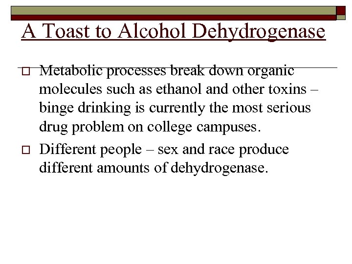 A Toast to Alcohol Dehydrogenase o o Metabolic processes break down organic molecules such