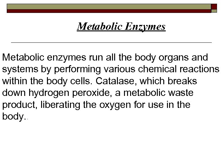 Metabolic Enzymes Metabolic enzymes run all the body organs and systems by performing various