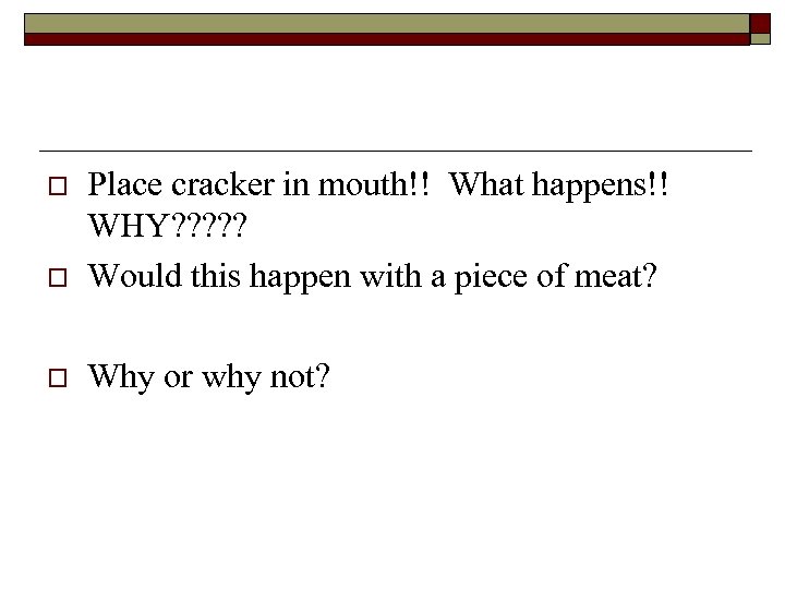 o Place cracker in mouth!! What happens!! WHY? ? ? Would this happen with