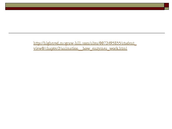 http: //highered. mcgraw-hill. com/sites/0072495855/student_ view 0/chapter 2/animation__how_enzymes_work. html 