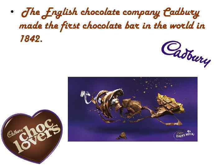  • The English chocolate company Cadbury made the first chocolate bar in the