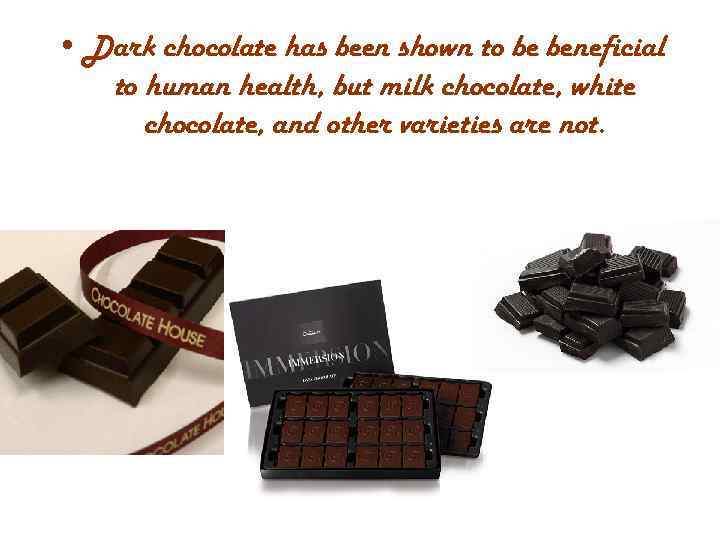 • Dark chocolate has been shown to be beneficial to human health, but