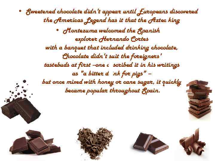  • Sweetened chocolate didn't appear until Europeans discovered the Americas Legend has it