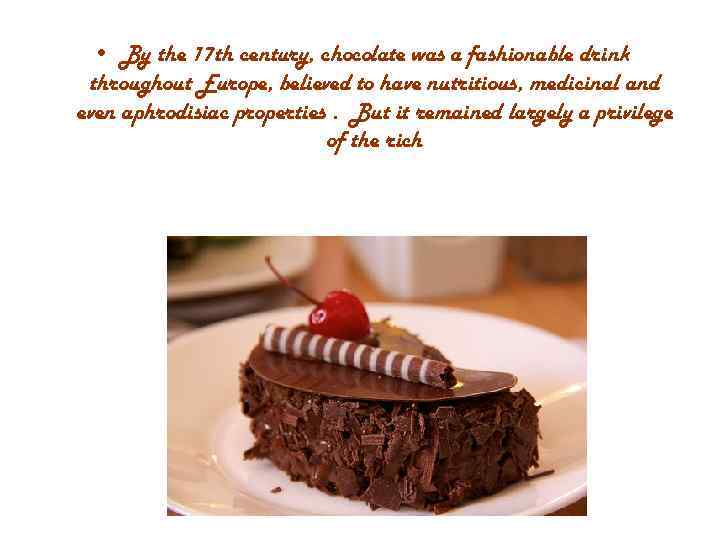  • By the 17 th century, chocolate was a fashionable drink throughout Europe,