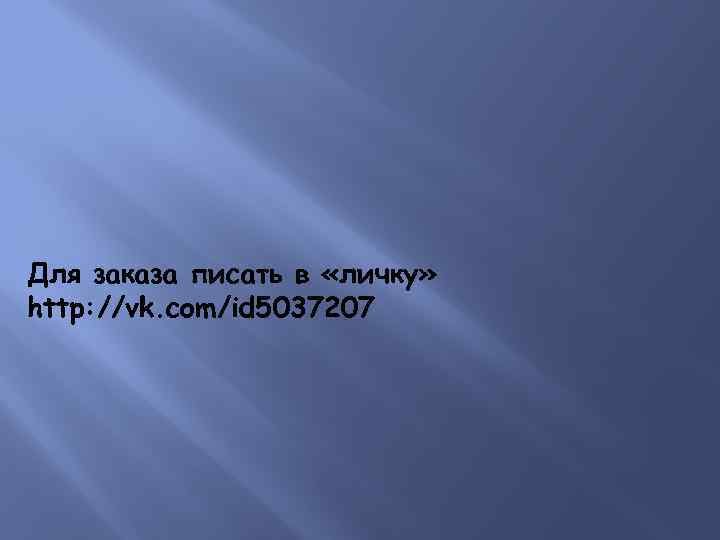 Для заказа писать в «личку» http: //vk. com/id 5037207 
