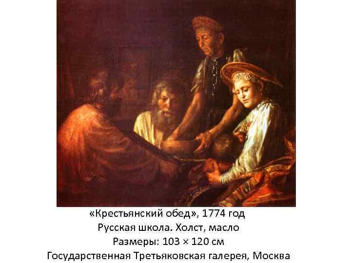  «Крестьянский обед» , 1774 год Русская школа. Холст, масло Размеры: 103 × 120