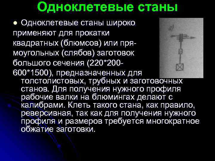 Одноклетевые станы широко применяют для прокатки квадратных (блюмсов) или прямоугольных (слябов) заготовок большого сечения