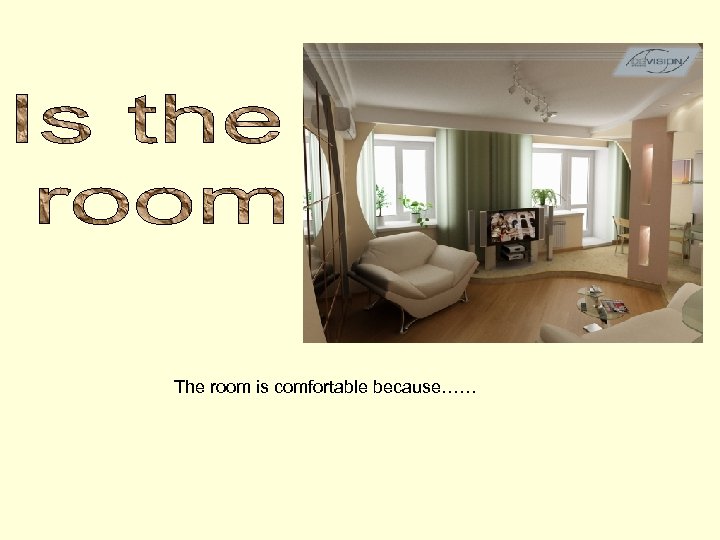 The room is comfortable because…… 
