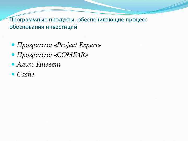 Программные продукты, обеспечивающие процесс обоснования инвестиций Программа «Project Expert» Программа «COMFAR» Альт-Инвест Cashe 