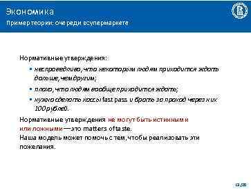 Экономика Пример теории: очереди в супермаркете Нормативные утверждения: • несправедливо, что некоторым людям приходится