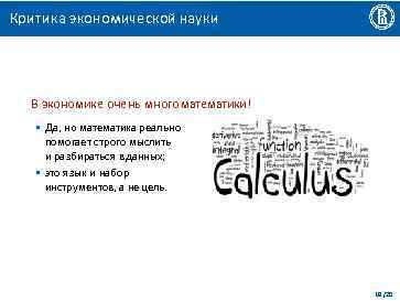 Критика экономической науки В экономике очень много математики! • Да, но математика реально помогает