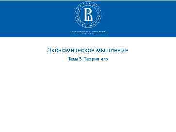 Экономическое мышление Тема 3. Теория игр 