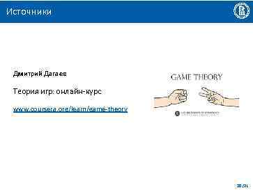 Источники Дмитрий Дагаев Теория игр: онлайн-курс www. coursera. org/learn/game-theory 20 /21 