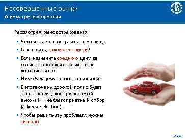 Несовершенные рынки Асимметрия информации Рассмотрим рынок страхования • Человек хочет застраховать машину. • Как