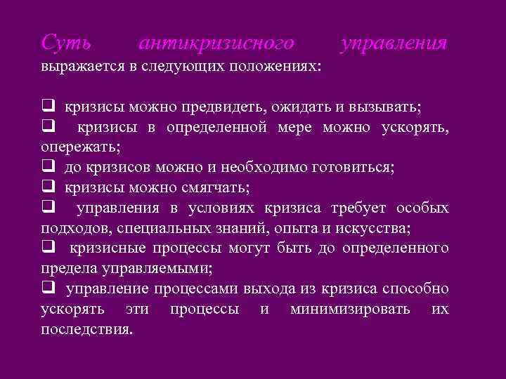 Суть антикризисного управления выражается в следующих положениях: q кризисы можно предвидеть, ожидать и вызывать;