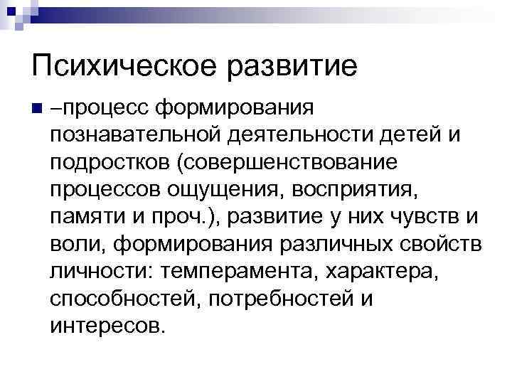 Психическое развитие n процесс формирования познавательной деятельности детей и подростков (совершенствование процессов ощущения, восприятия,