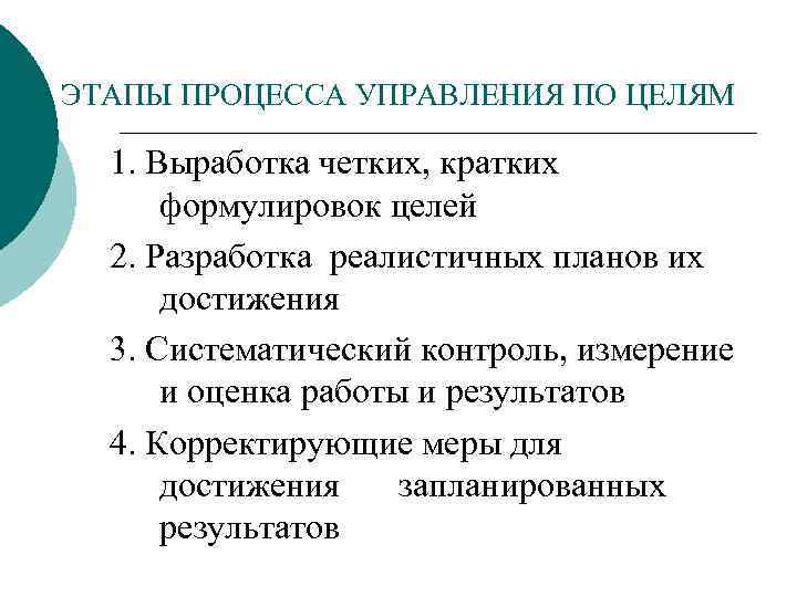 ЭТАПЫ ПРОЦЕССА УПРАВЛЕНИЯ ПО ЦЕЛЯМ 1. Выработка четких, кратких формулировок целей 2. Разработка реалистичных