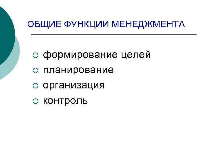 ОБЩИЕ ФУНКЦИИ МЕНЕДЖМЕНТА ¡ ¡ формирование целей планирование организация контроль 