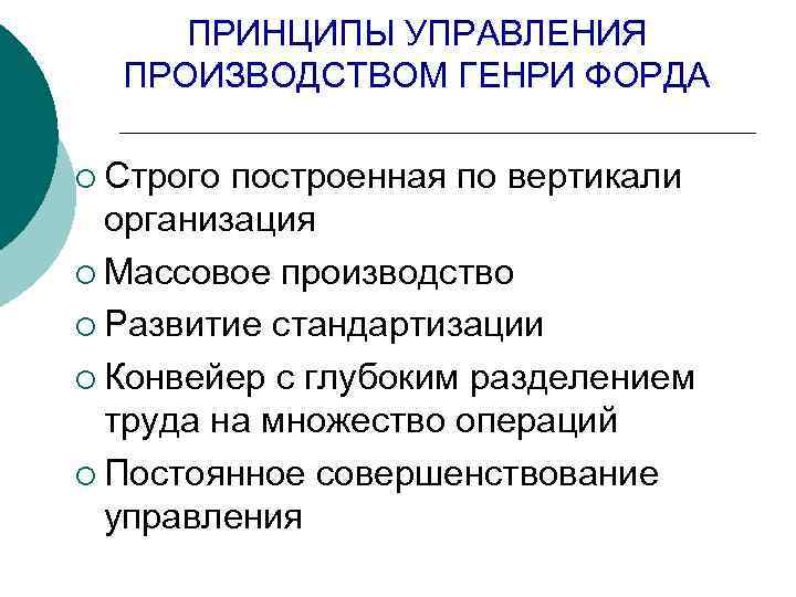 ПРИНЦИПЫ УПРАВЛЕНИЯ ПРОИЗВОДСТВОМ ГЕНРИ ФОРДА ¡ Строго построенная по вертикали организация ¡ Массовое производство