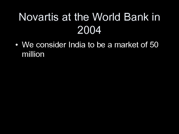 Novartis at the World Bank in 2004 • We consider India to be a