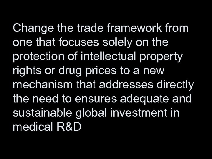 Change the trade framework from one that focuses solely on the protection of intellectual