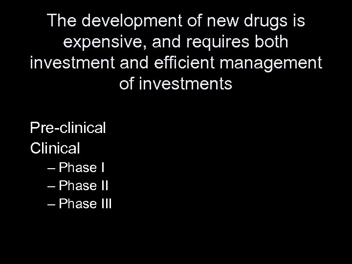 The development of new drugs is expensive, and requires both investment and efficient management