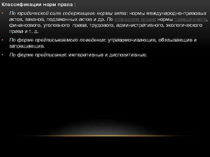 Классификации норм права : • По юридической силе содержащего нормы акта: нормы международно-правовых актов,