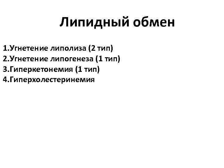 Липидный обмен 1. Угнетение липолиза (2 тип) 2. Угнетение липогенеза (1 тип) 3. Гиперкетонемия