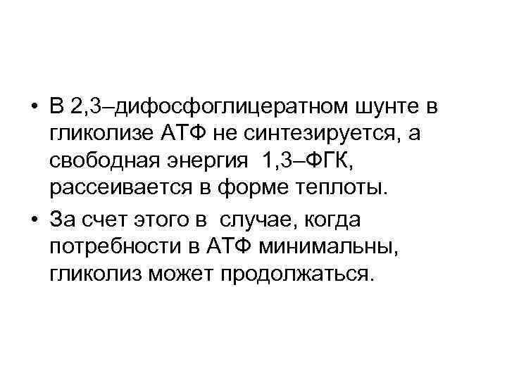  • В 2, 3–дифосфоглицератном шунте в гликолизе АТФ не синтезируется, а свободная энергия