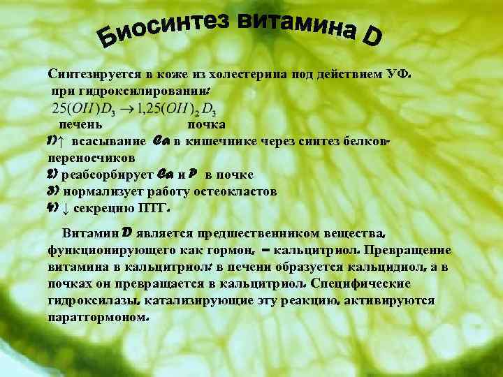 Синтезируется в коже из холестерина под действием УФ. при гидроксилировании: печень почка 1)↑ всасывание