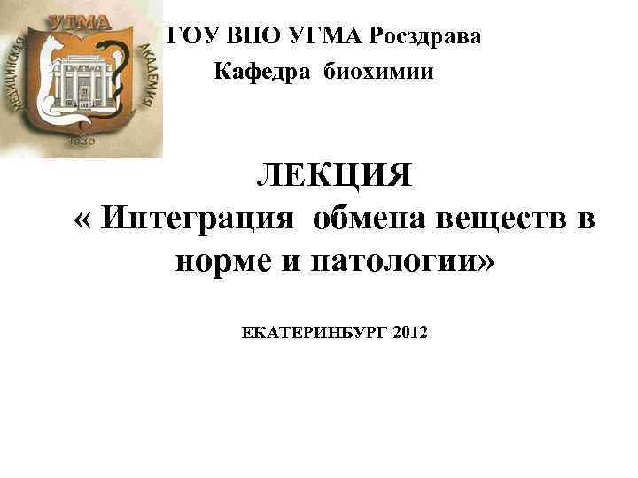 ГОУ ВПО УГМА Росздрава Кафедра биохимии ЛЕКЦИЯ « Интеграция обмена веществ в норме и
