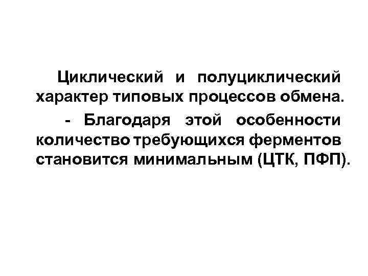 Циклический и полуциклический характер типовых процессов обмена. - Благодаря этой особенности количество требующихся ферментов