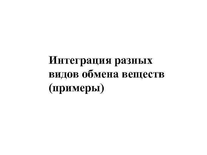 Интеграция разных видов обмена веществ (примеры) 