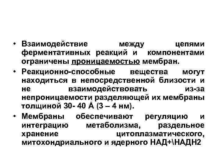  • Взаимодействие между цепями ферментативных реакций и компонентами ограничены проницаемостью мембран. • Реакционно-способные