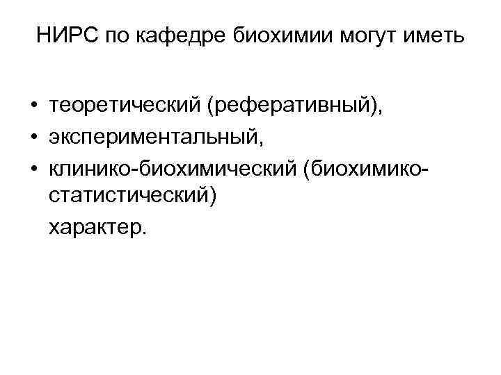 НИРС по кафедре биохимии могут иметь • теоретический (реферативный), • экспериментальный, • клинико биохимический