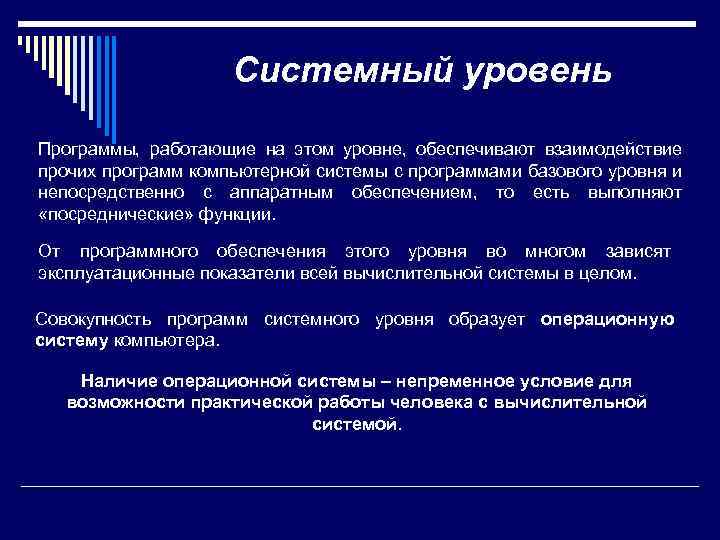 Системный уровень Программы, работающие на этом уровне, обеспечивают взаимодействие прочих программ компьютерной системы с