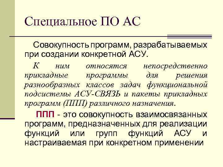 Специальное ПО АС Совокупность программ, разрабатываемых при создании конкретной АСУ. К ним относятся непосредственно