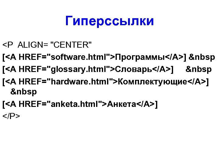 Гиперссылки <P ALIGN= "CENTER" [<A HREF="software. html">Программы</A>] &nbsp [<A HREF="glossary. html">Словарь</A>] &nbsp [<A HREF="hardware.