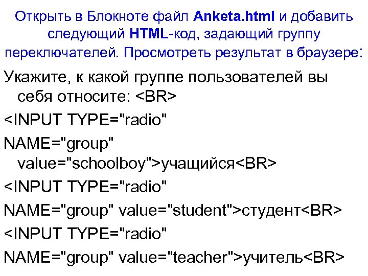 Открыть в Блокноте файл Anketa. html и добавить следующий HTML-код, задающий группу переключателей. Просмотреть