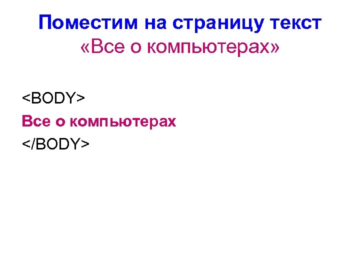 Поместим на страницу текст «Все о компьютерах» <BODY> Все о компьютерах </BODY> 