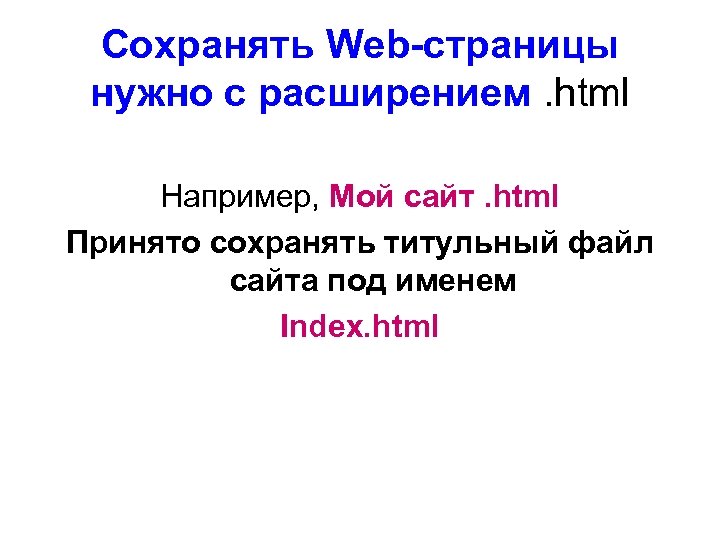 Сохранять Web-страницы нужно с расширением. html Например, Мой сайт. html Принято сохранять титульный файл